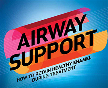Airway Support Shirley Gutkowski, RDH, BSDH looks at how to retain healthy enamel during treatment