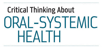  Critical Thinking About Oral-Systemic Health Dr. Susan Maples shares the importance of a hygienist’s role when it comes to diagnosing and recognizing other diseases.