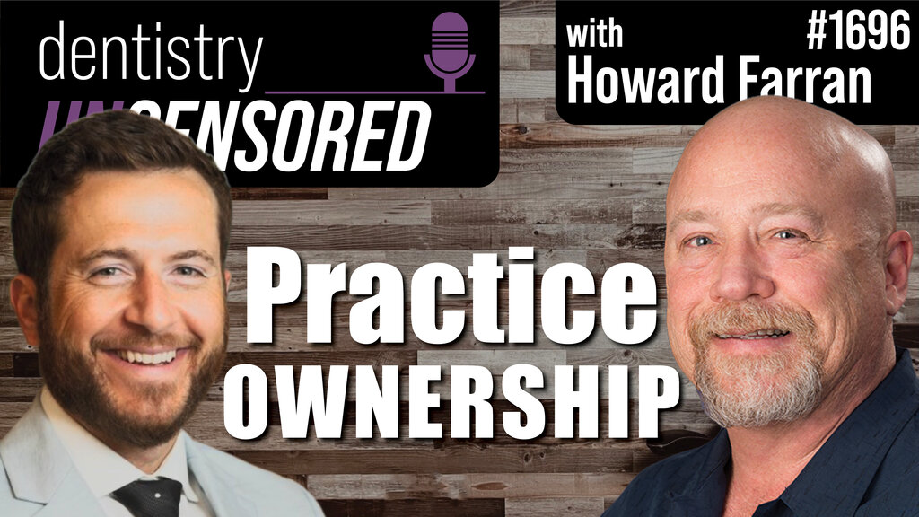 1696 Practice Ownership : Dentistry Uncensored with Howard Farran
