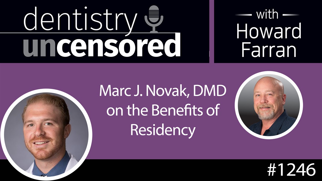 1246 Marc J. Novak, DMD on the Benefits of Residency : Dentistry Uncensored with Howard Farran