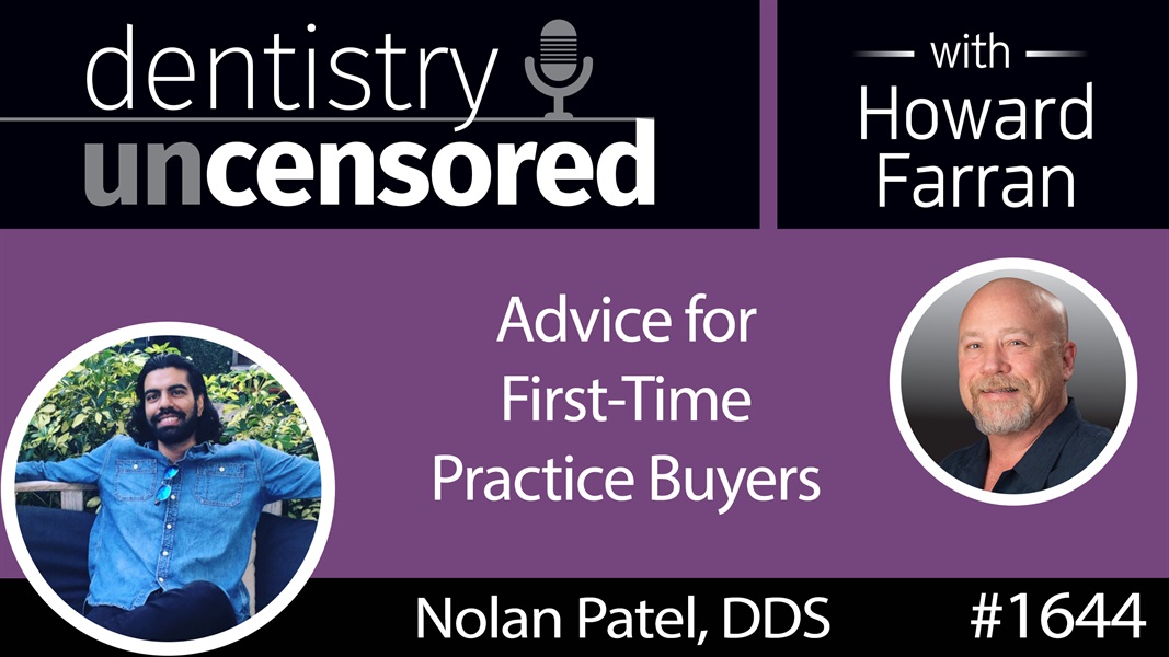 1644 Advice for First-Time Practice Buyers with Dr. Nolan Patel : Dentistry Uncensored with Howard Farran