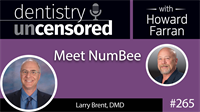 265 Meet NumBee with Larry Brent : Dentistry Uncensored with Howard Farran